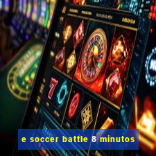 e soccer battle 8 minutos